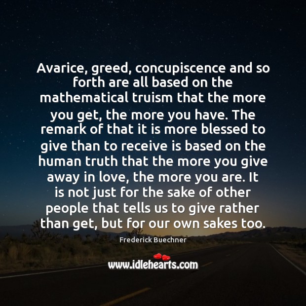 Avarice, greed, concupiscence and so forth are all based on the mathematical Frederick Buechner Picture Quote