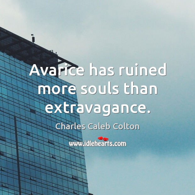 Avarice has ruined more souls than extravagance. Image