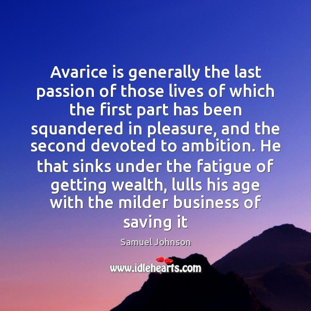 Avarice is generally the last passion of those lives of which the Image