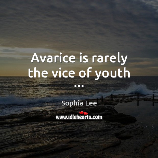 Avarice is rarely the vice of youth … Sophia Lee Picture Quote