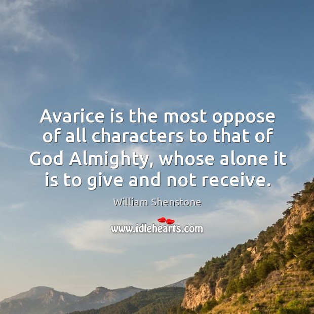 Avarice is the most oppose of all characters to that of God William Shenstone Picture Quote