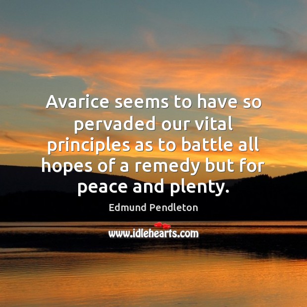 Avarice seems to have so pervaded our vital principles as to battle Edmund Pendleton Picture Quote