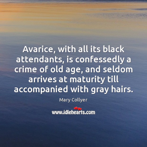 Avarice, with all its black attendants, is confessedly a crime of old Crime Quotes Image