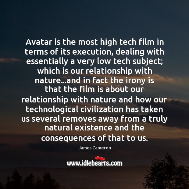 Avatar is the most high tech film in terms of its execution, James Cameron Picture Quote