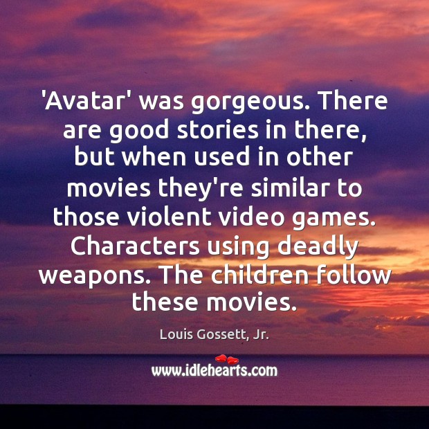 ‘Avatar’ was gorgeous. There are good stories in there, but when used Louis Gossett, Jr. Picture Quote