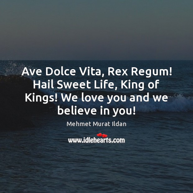 Ave Dolce Vita, Rex Regum! Hail Sweet Life, King of Kings! We Image