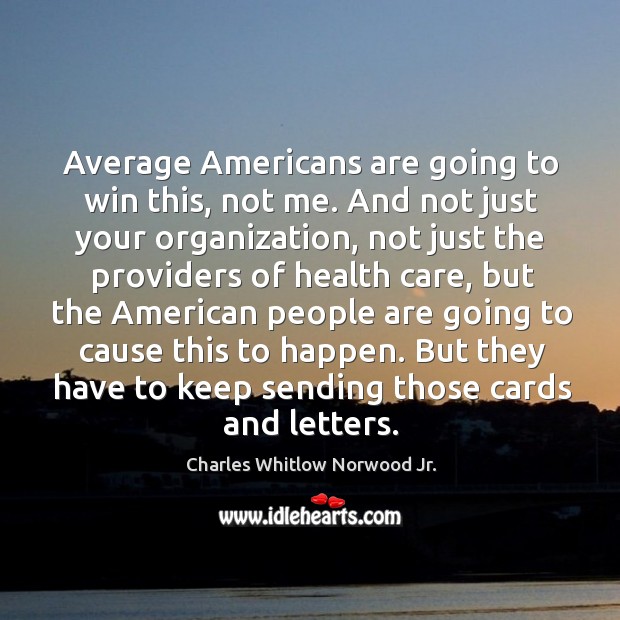 Average americans are going to win this, not me. Charles Whitlow Norwood Jr. Picture Quote