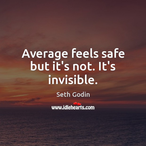 Average feels safe but it’s not. It’s invisible. Seth Godin Picture Quote