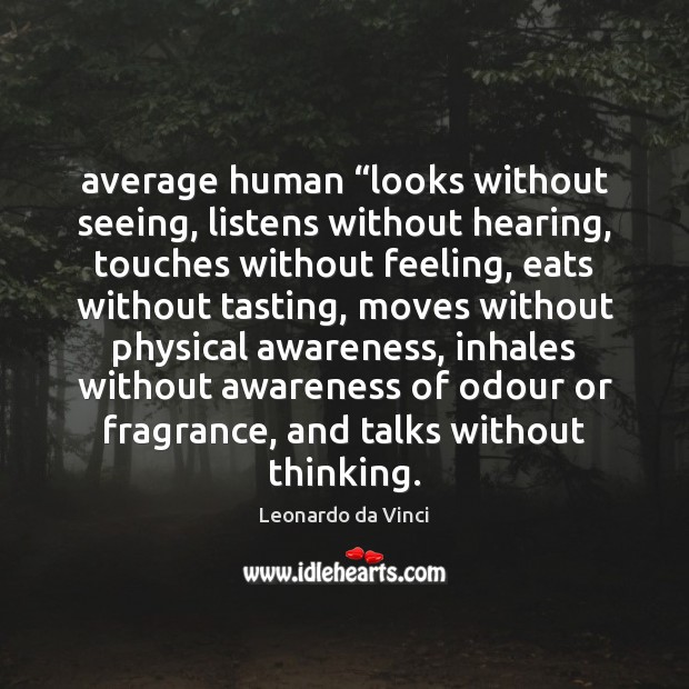 Average human “looks without seeing, listens without hearing, touches without feeling, eats Leonardo da Vinci Picture Quote