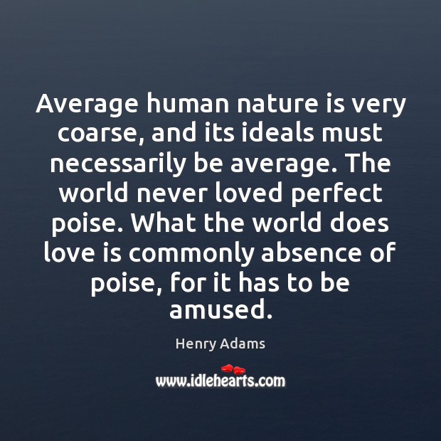 Average human nature is very coarse, and its ideals must necessarily be Henry Adams Picture Quote