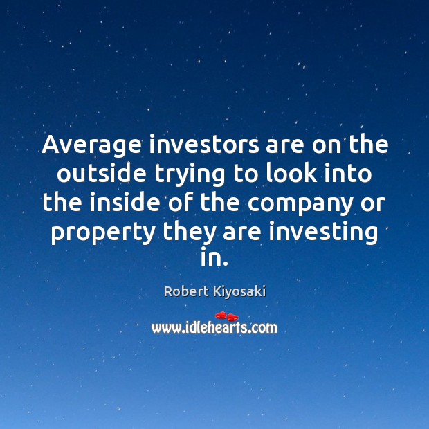 Average investors are on the outside trying to look into the inside Robert Kiyosaki Picture Quote