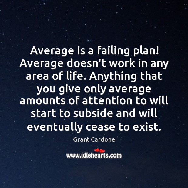 Average is a failing plan! Average doesn’t work in any area of Grant Cardone Picture Quote