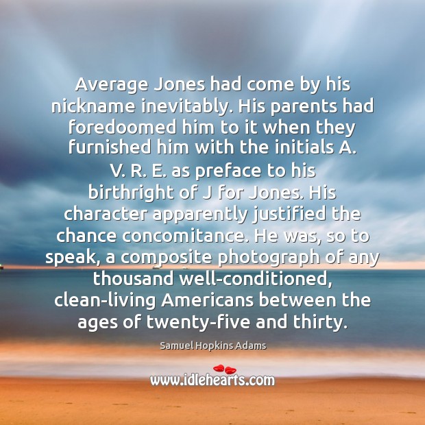 Average Jones had come by his nickname inevitably. His parents had foredoomed Samuel Hopkins Adams Picture Quote