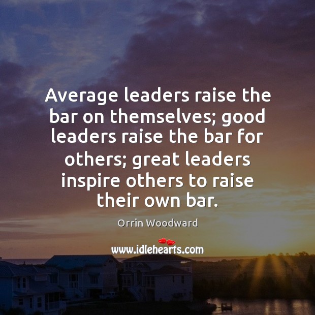 Average leaders raise the bar on themselves; good leaders raise the bar Image
