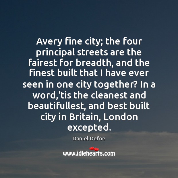 Avery fine city; the four principal streets are the fairest for breadth, Daniel Defoe Picture Quote