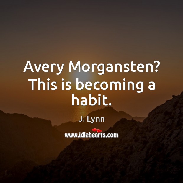 Avery Morgansten? This is becoming a habit. J. Lynn Picture Quote