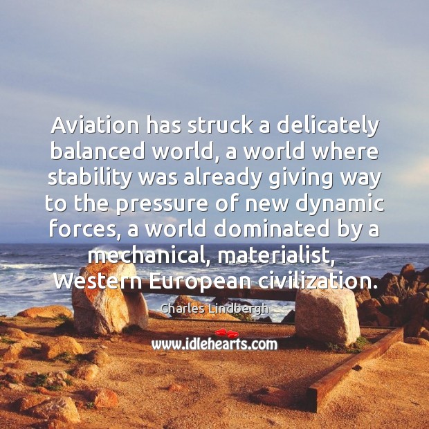 Aviation has struck a delicately balanced world, a world where stability was Charles Lindbergh Picture Quote