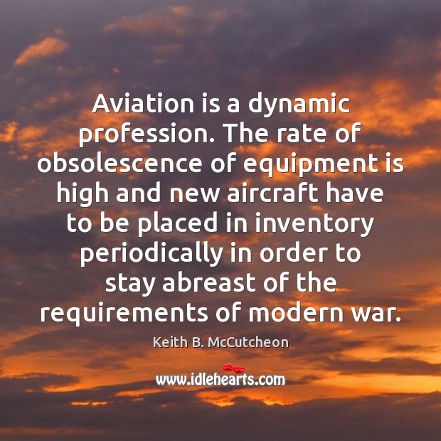 Aviation is a dynamic profession. The rate of obsolescence of equipment is Keith B. McCutcheon Picture Quote