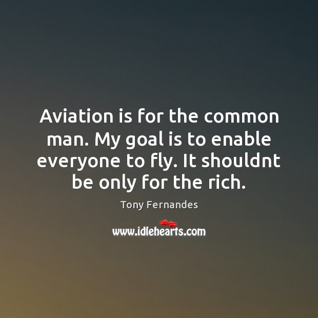 Aviation is for the common man. My goal is to enable everyone Tony Fernandes Picture Quote