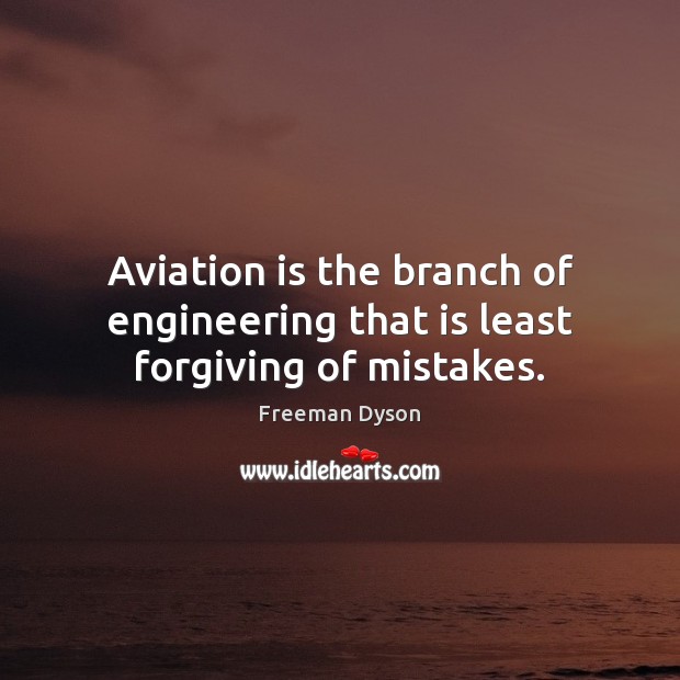 Aviation is the branch of engineering that is least forgiving of mistakes. Freeman Dyson Picture Quote