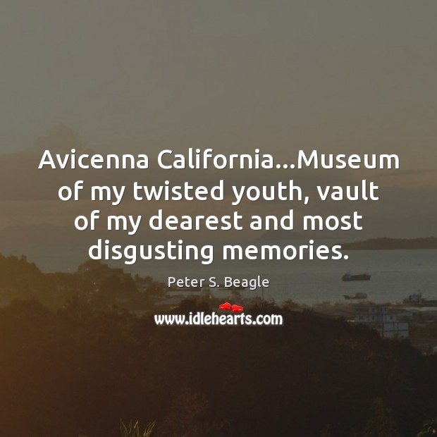 Avicenna California…Museum of my twisted youth, vault of my dearest and Peter S. Beagle Picture Quote