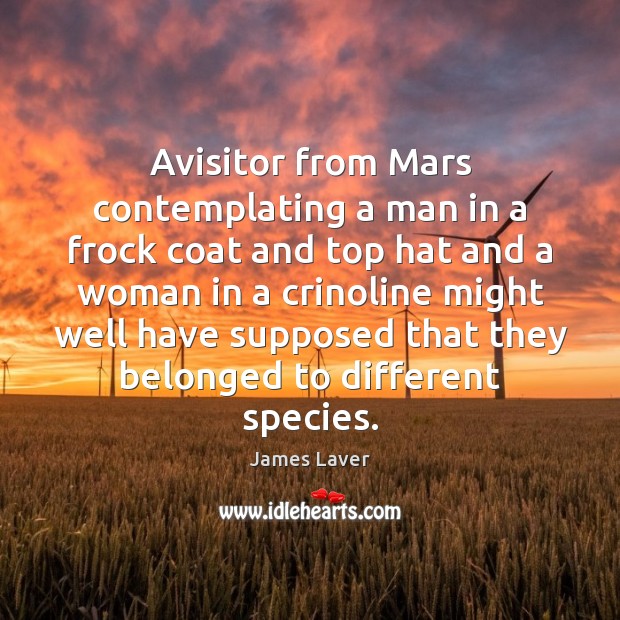 Avisitor from Mars contemplating a man in a frock coat and top James Laver Picture Quote