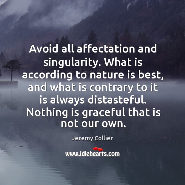 Avoid all affectation and singularity. What is according to nature is best, Jeremy Collier Picture Quote