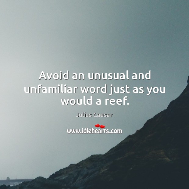 Avoid an unusual and unfamiliar word just as you would a reef. Julius Caesar Picture Quote