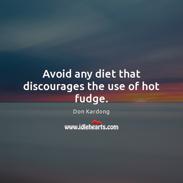 Avoid any diet that discourages the use of hot fudge. Don Kardong Picture Quote