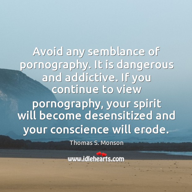 Avoid any semblance of pornography. It is dangerous and addictive. If you Image