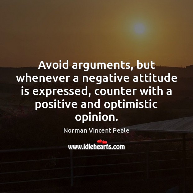 Avoid arguments, but whenever a negative attitude is expressed, counter with a Norman Vincent Peale Picture Quote