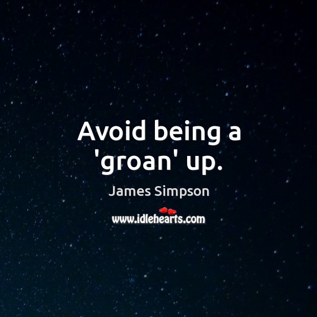 Avoid being a ‘groan’ up. James Simpson Picture Quote