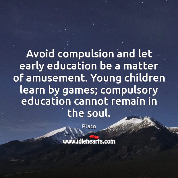 Avoid compulsion and let early education be a matter of amusement. Young Plato Picture Quote