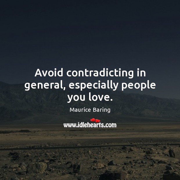 Avoid contradicting in general, especially people you love. Maurice Baring Picture Quote