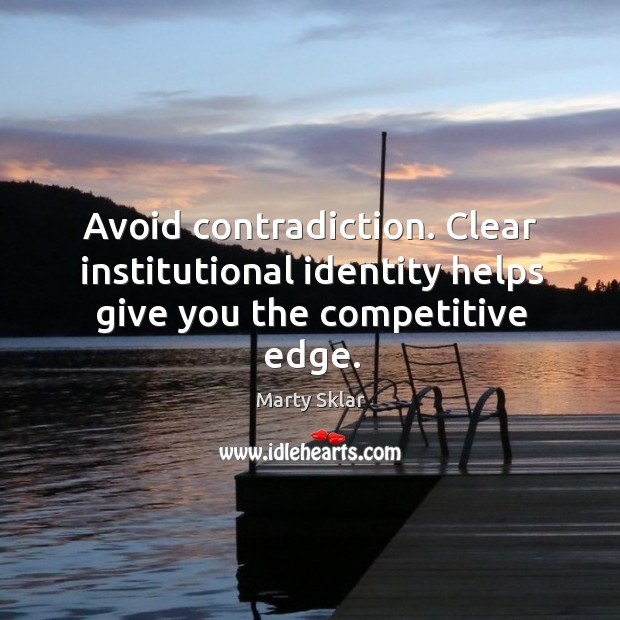 Avoid contradiction. Clear institutional identity helps give you the competitive edge. Image