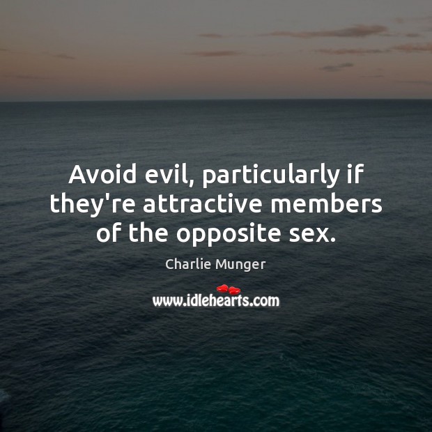 Avoid evil, particularly if they’re attractive members of the opposite sex. Charlie Munger Picture Quote