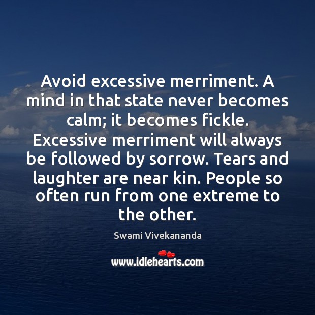 Avoid excessive merriment. A mind in that state never becomes calm; it Image