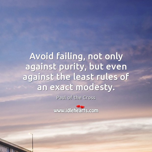 Avoid failing, not only against purity, but even against the least rules Paul of the Cross Picture Quote