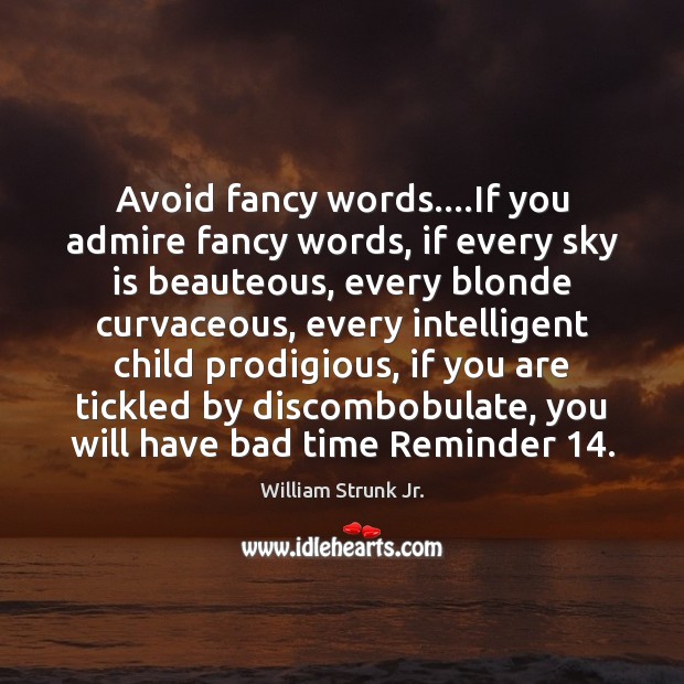Avoid fancy words….If you admire fancy words, if every sky is William Strunk Jr. Picture Quote