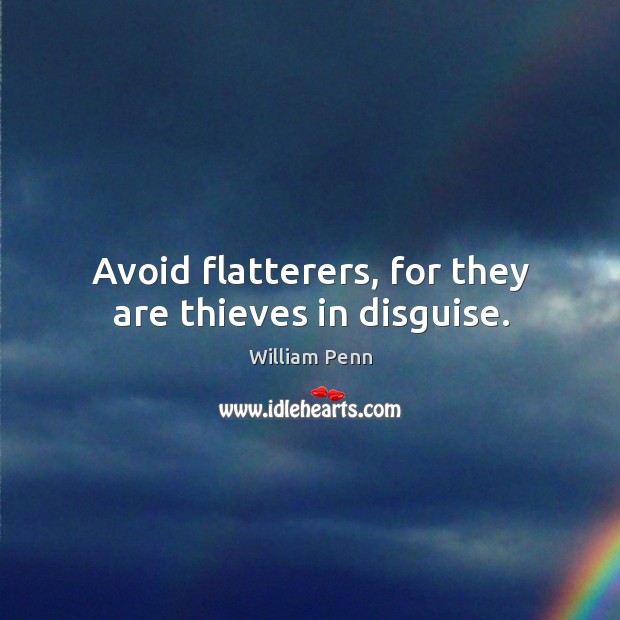 Avoid flatterers, for they are thieves in disguise. William Penn Picture Quote