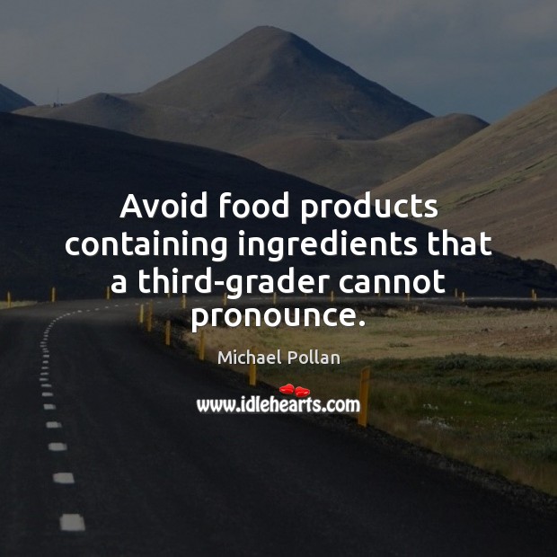 Avoid food products containing ingredients that a third-grader cannot pronounce. Michael Pollan Picture Quote