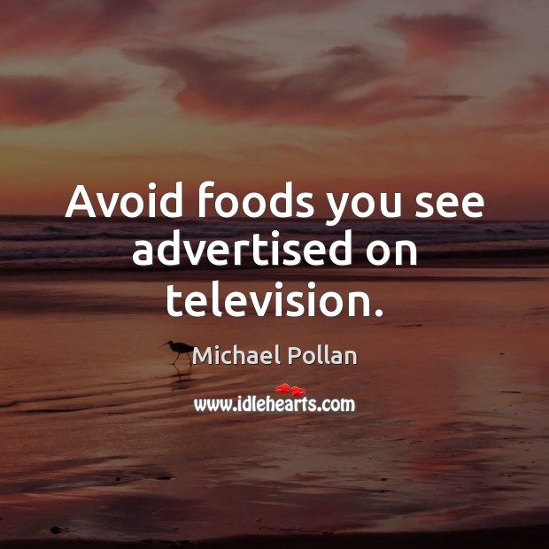 Avoid foods you see advertised on television. Michael Pollan Picture Quote