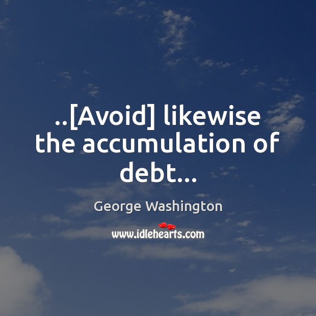 ..[Avoid] likewise the accumulation of debt… Image