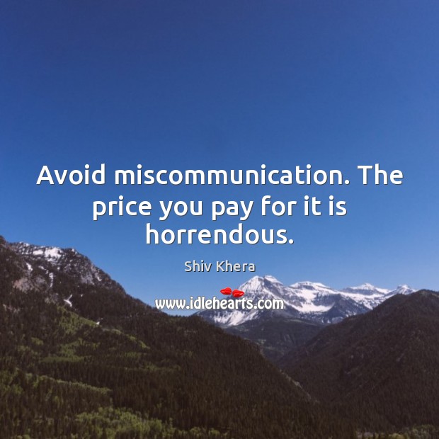 Avoid miscommunication. The price you pay for it is horrendous. Price You Pay Quotes Image