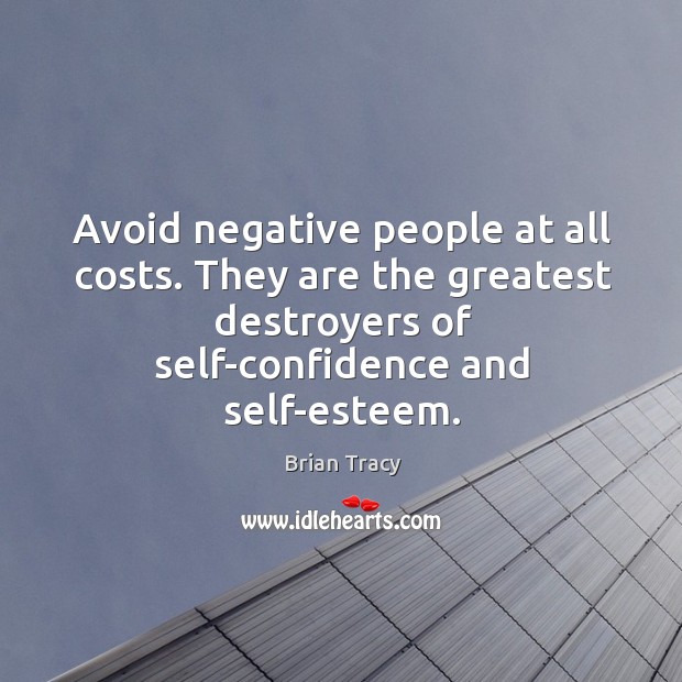 Avoid negative people at all costs. They are the greatest destroyers of Brian Tracy Picture Quote