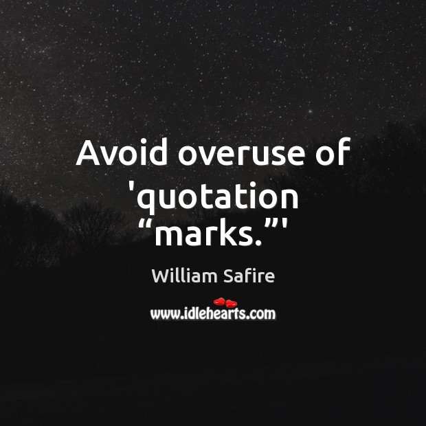 Avoid overuse of ‘quotation “marks.”’ William Safire Picture Quote