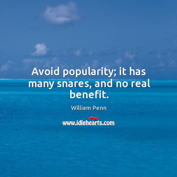 Avoid popularity; it has many snares, and no real benefit. William Penn Picture Quote