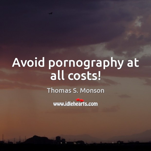 Avoid pornography at all costs! Thomas S. Monson Picture Quote