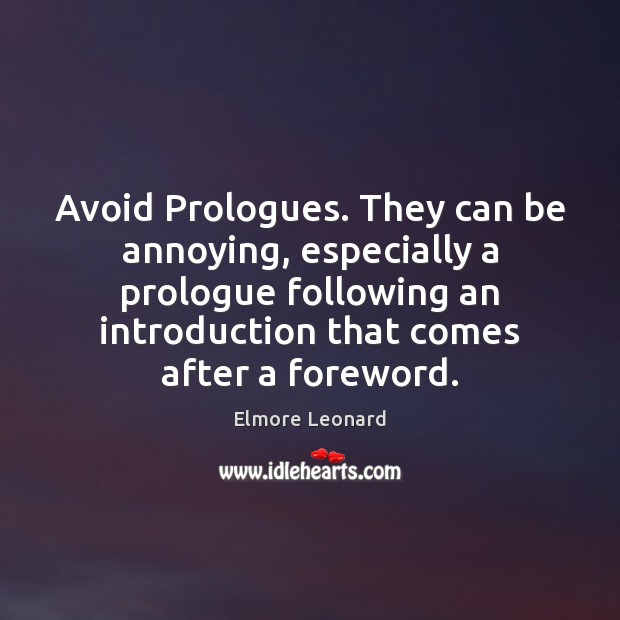 Avoid Prologues. They can be annoying, especially a prologue following an introduction Elmore Leonard Picture Quote