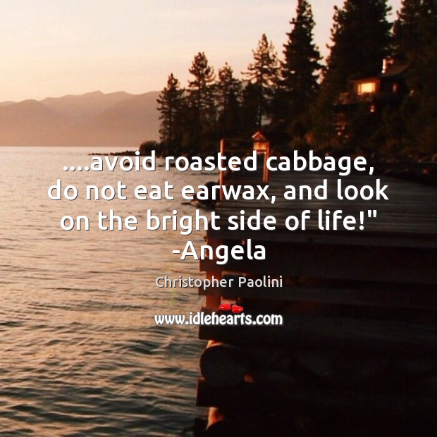….avoid roasted cabbage, do not eat earwax, and look on the bright Christopher Paolini Picture Quote
